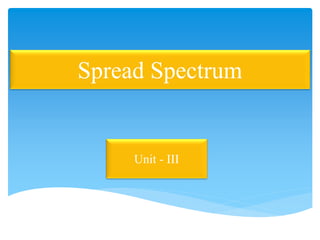 Spread Spectrum
Unit - III
 
