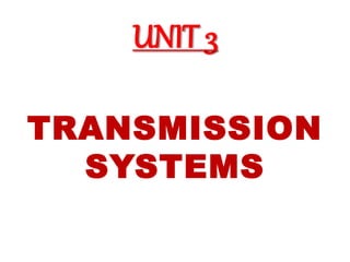 UNIT 3
TRANSMISSION
SYSTEMS
 