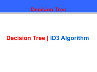 Decision Tree
Decision Tree | ID3 Algorithm
 