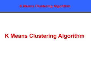 K Means Clustering Algorithm
K Means Clustering Algorithm
 