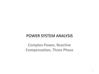 POWER SYSTEM ANALYSIS
Complex Power, Reactive
Compensation, Three Phase
1
 