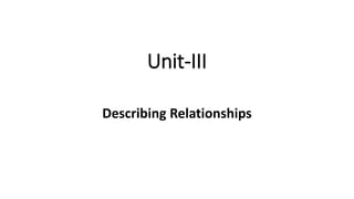 Unit-III
Describing Relationships
 
