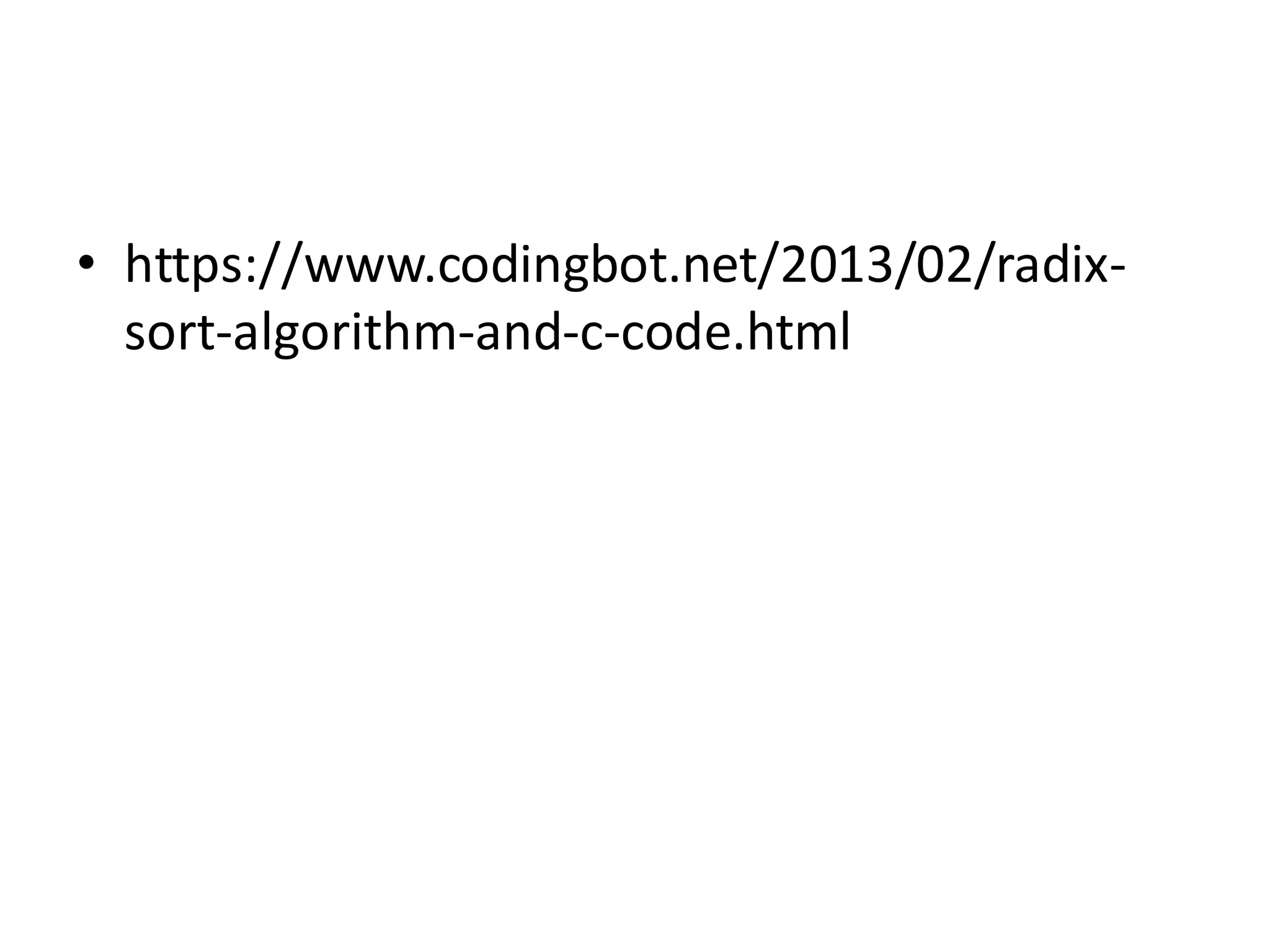 • https://www.codingbot.net/2013/02/radix-
sort-algorithm-and-c-code.html
 