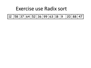 Exercise use Radix sort
12 58 37 64 52 36 99 63 18 9 20 88 47
 