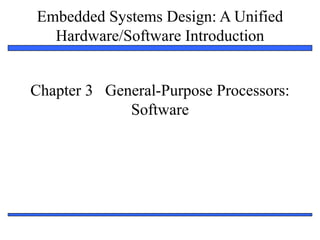 Embedded Systems Design: A Unified
Hardware/Software Introduction
1
Chapter 3 General-Purpose Processors:
Software
 