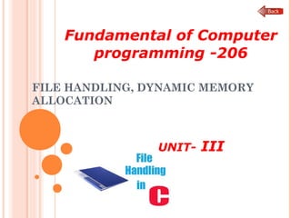FILE HANDLING, DYNAMIC MEMORY
ALLOCATION
UNIT- III
Fundamental of Computer
programming -206
 