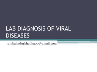 LAB DIAGNOSIS OF VIRAL
DISEASES
rambahadurkhadka00@gmail.com
 