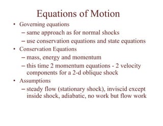Equations of Motion
• Governing equations
– same approach as for normal shocks
– use conservation equations and state equa...