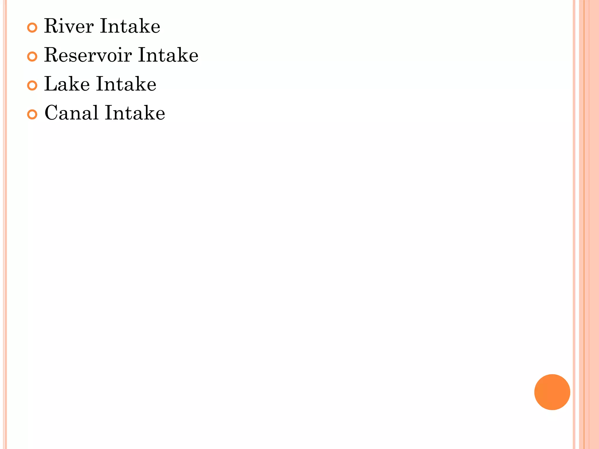  River Intake
 Reservoir Intake
 Lake Intake
 Canal Intake
 
