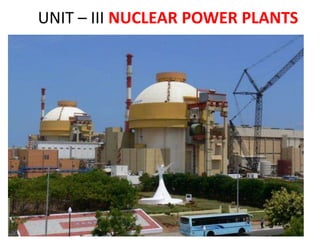 UNIT – III NUCLEAR POWER PLANTS
 
