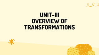 UNIT-III
OVERVIEW OF
TRANSFORMATIONS
 
