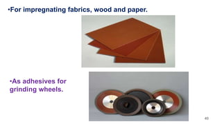 •For impregnating fabrics, wood and paper.
•As adhesives for
grinding wheels.
40
 