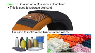 • It is used as a plastic as well as fiber
Uses
• This is used to produce tyre cord
• It is used to make mono filaments and roaps
45
 