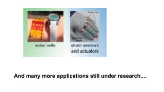 And many more applications still under research....
 