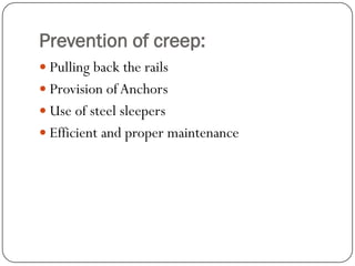 Prevention of creep: 
Pulling back the rails 
Provision of Anchors 
Use of steel sleepers 
Efficient and proper maintenance  