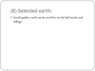 (8) Selected earth: 
Good quality earth can be used for newly laid tracks and sidings  