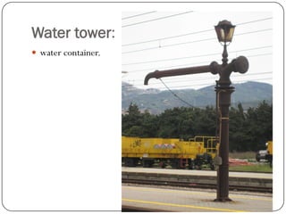 Water tower: 
water container.  