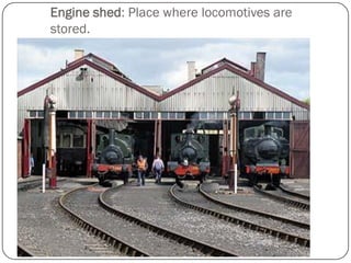 Engine shed: Place where locomotives are stored.  