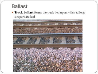 Ballast 
Track ballastforms the track bed upon which railway sleepers are laid  