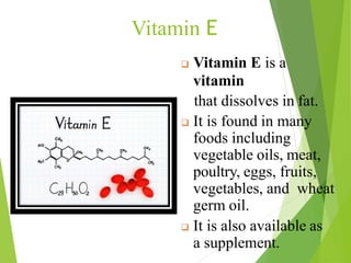 Vitamin E
 Vitamin E is a
vitamin
that dissolves in fat.
 It is found in many
foods including
vegetable oils, meat,
poultry, eggs, fruits,
vegetables, and wheat
germ oil.
 It is also available as
a supplement.
41
 