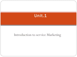 Introduction to service Marketing
1
Unit.1
 