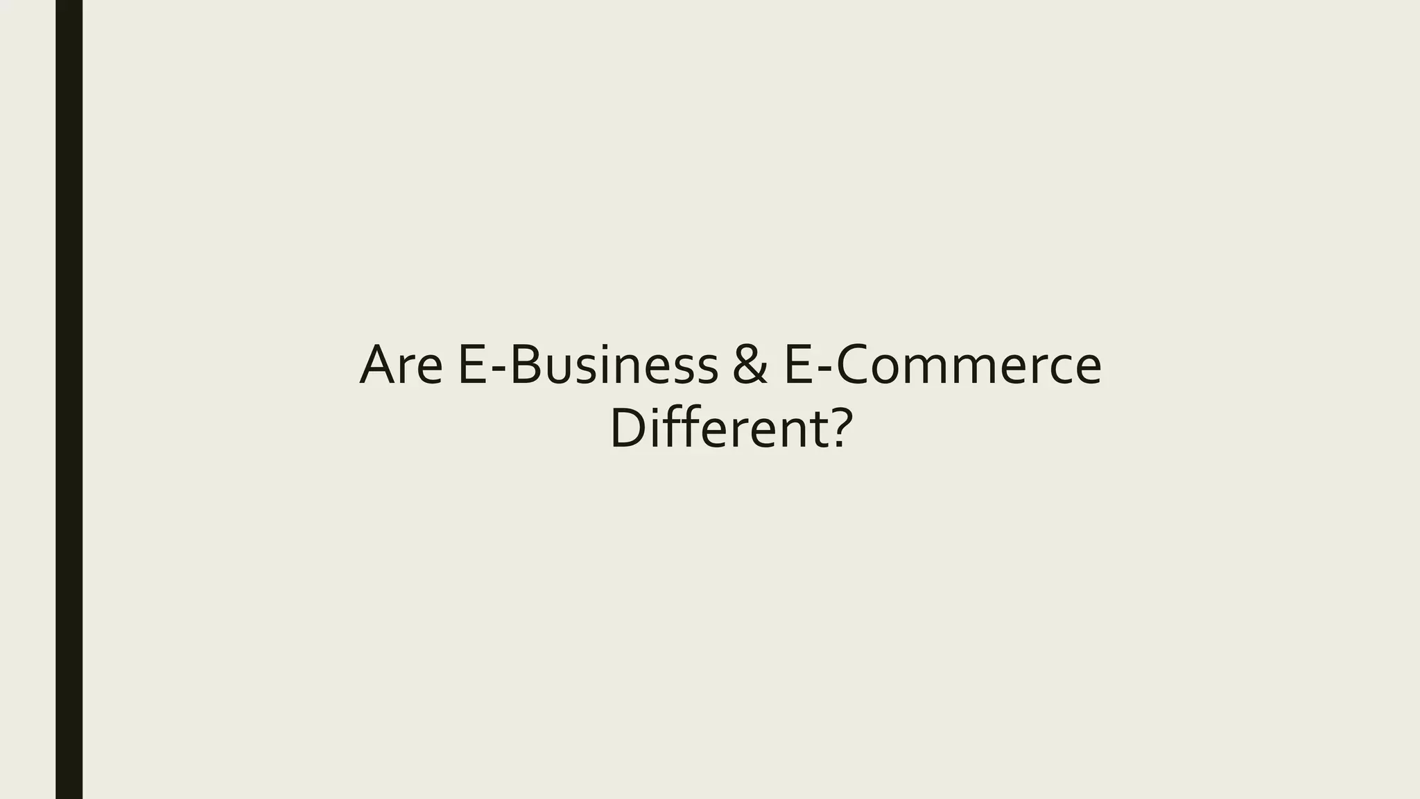 Are E-Business & E-Commerce
Different?
 
