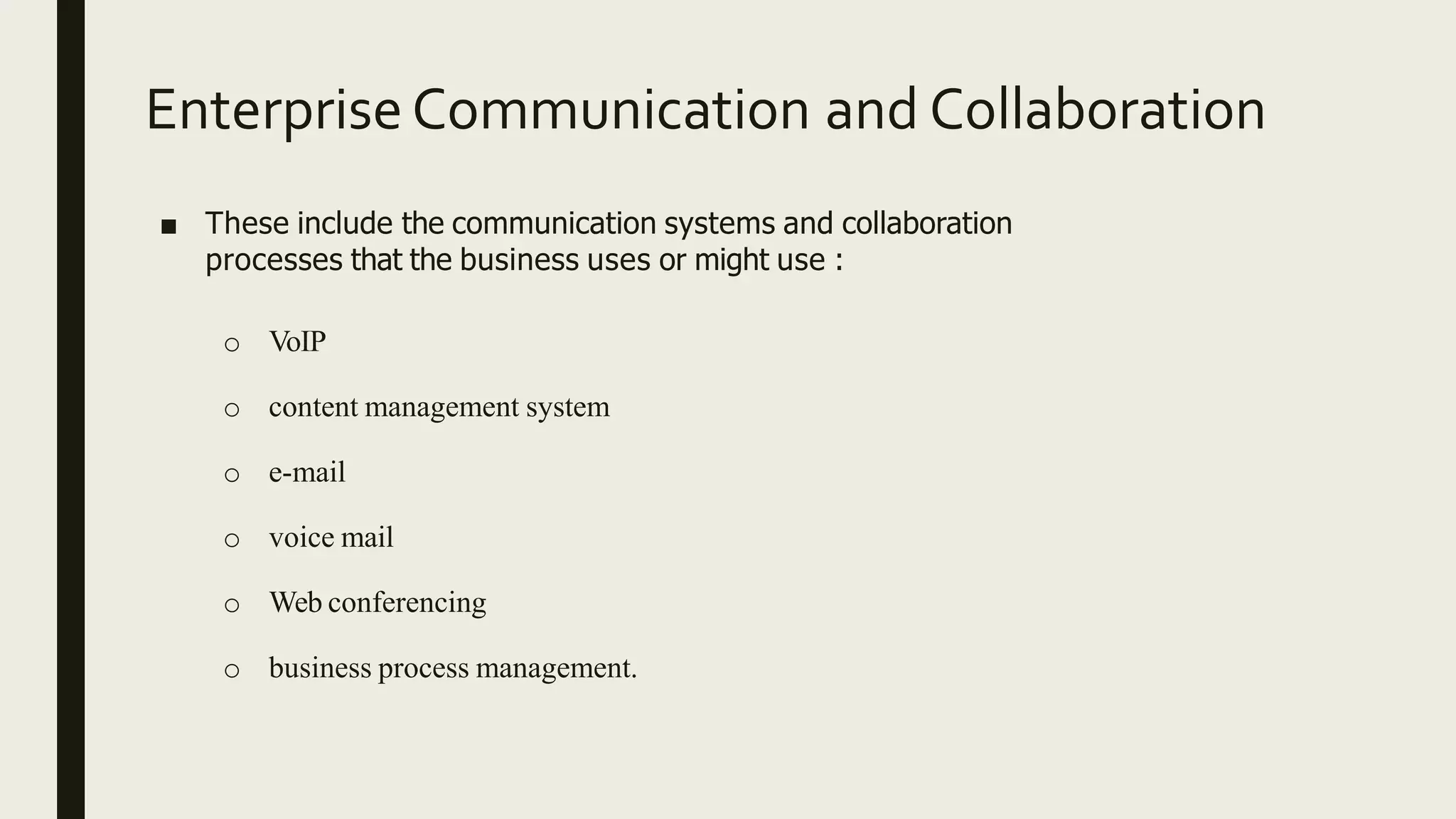 EnterpriseCommunication and Collaboration
■ These include the communication systems and collaboration
processes that the business uses or might use :
o VoIP
o content management system
o e-mail
o voice mail
o Web conferencing
o business process management.
 