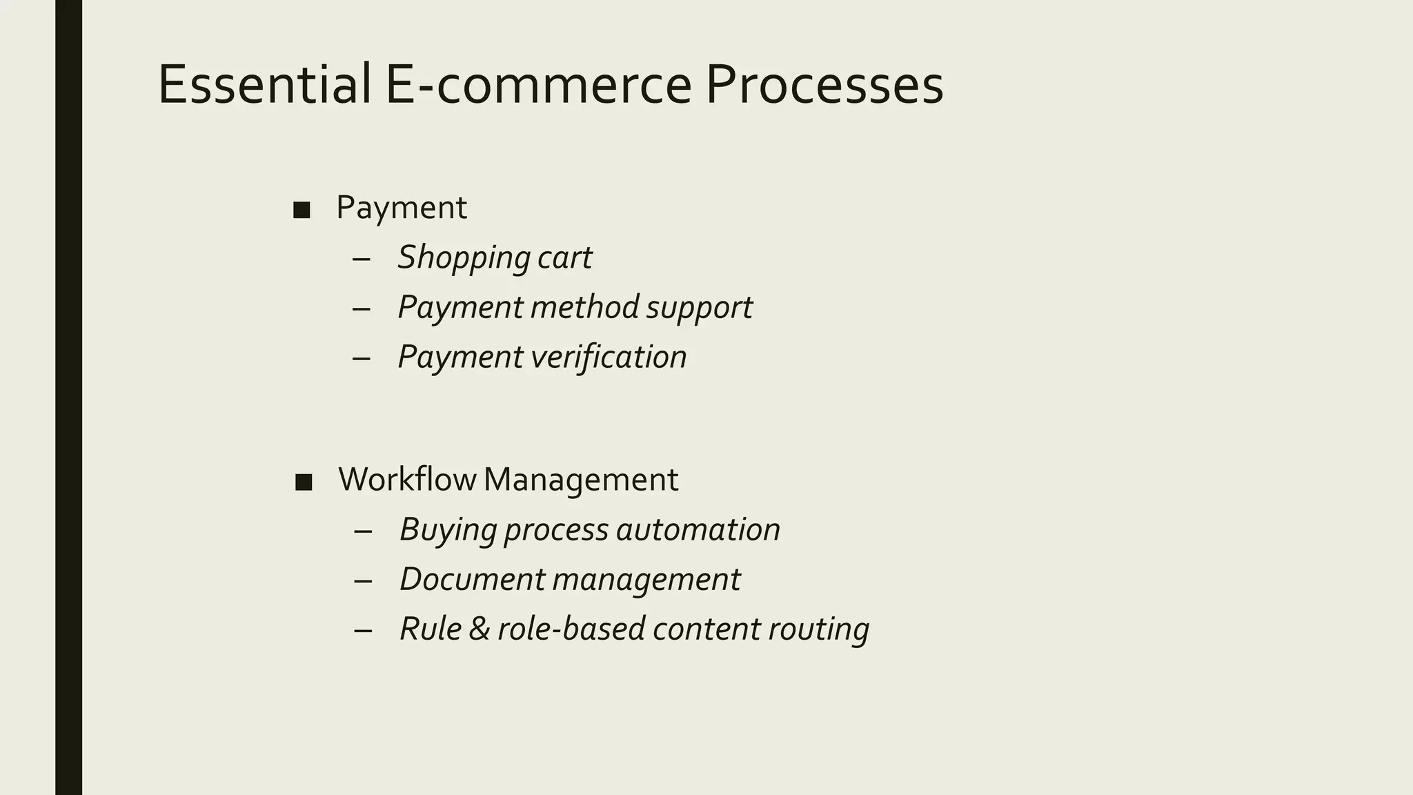Essential E-commerce Processes
■ Payment
– Shopping cart
– Payment method support
– Payment verification
■ Workflow Management
– Buying process automation
– Document management
– Rule & role-based content routing
 