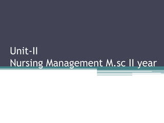 Unit-II
Nursing Management M.sc II year
 