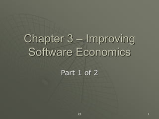 23 1
Chapter 3 – Improving
Software Economics
Part 1 of 2
 