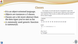 Classes
⚫R is an object-oriented language.
⚫Objects are instances o f classes.
⚫Classes are a bit more abstract than
the data types you’ve met so far.
⚫A commonly used generic function
is summary().
31
 