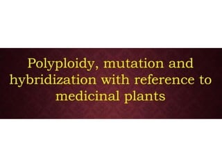 UNIT-II Polyploidy, mutation and hybridization with reference to medicinal plants.pdf