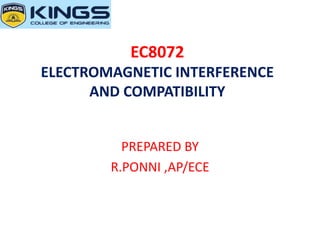 EC8072
ELECTROMAGNETIC INTERFERENCE
AND COMPATIBILITY
PREPARED BY
R.PONNI ,AP/ECE
 