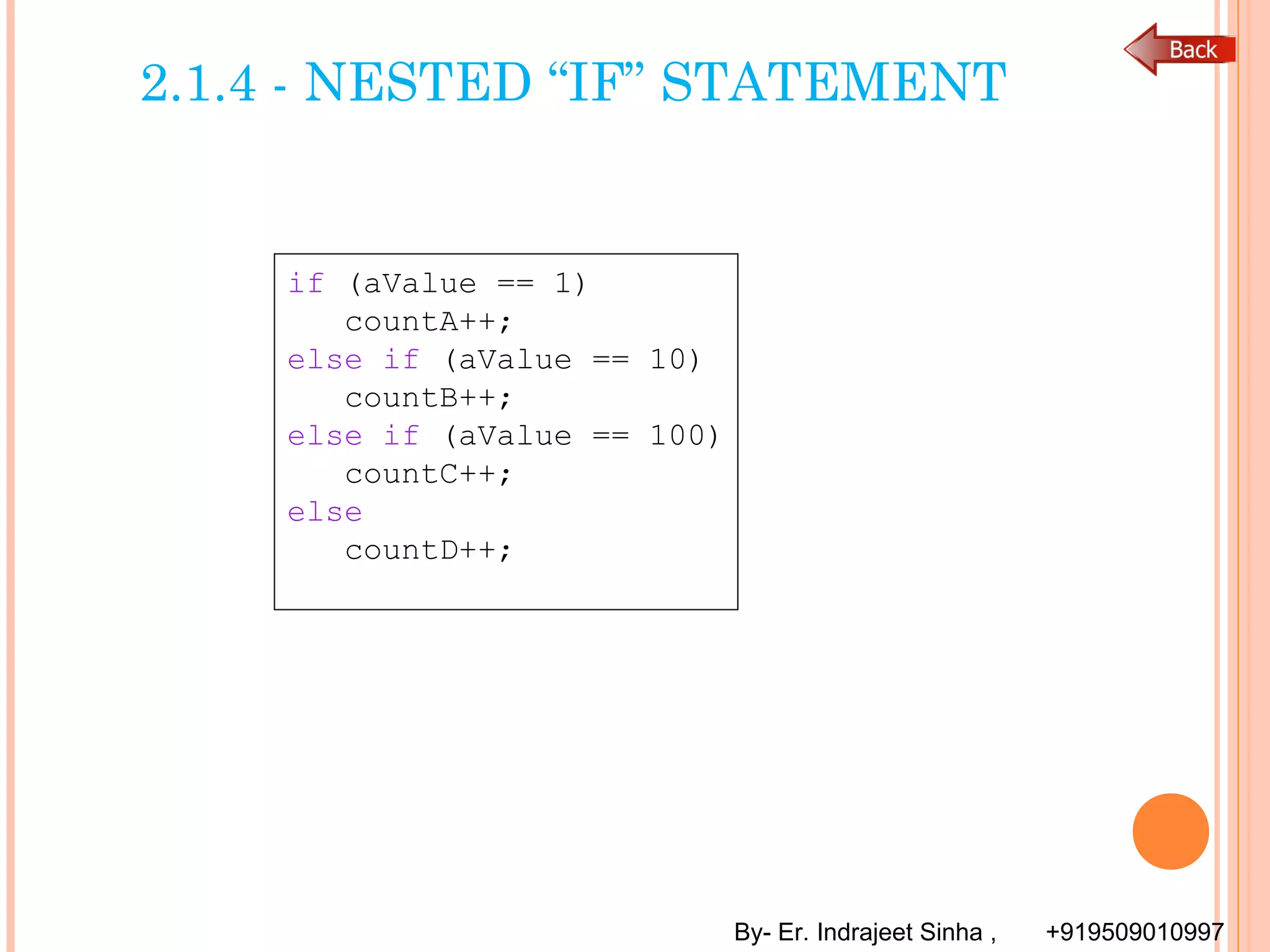By- Er. Indrajeet Sinha , +919509010997
2.1.4 - NESTED “IF” STATEMENT
if (aValue == 1)
countA++;
else if (aValue == 10)
countB++;
else if (aValue == 100)
countC++;
else
countD++;
 