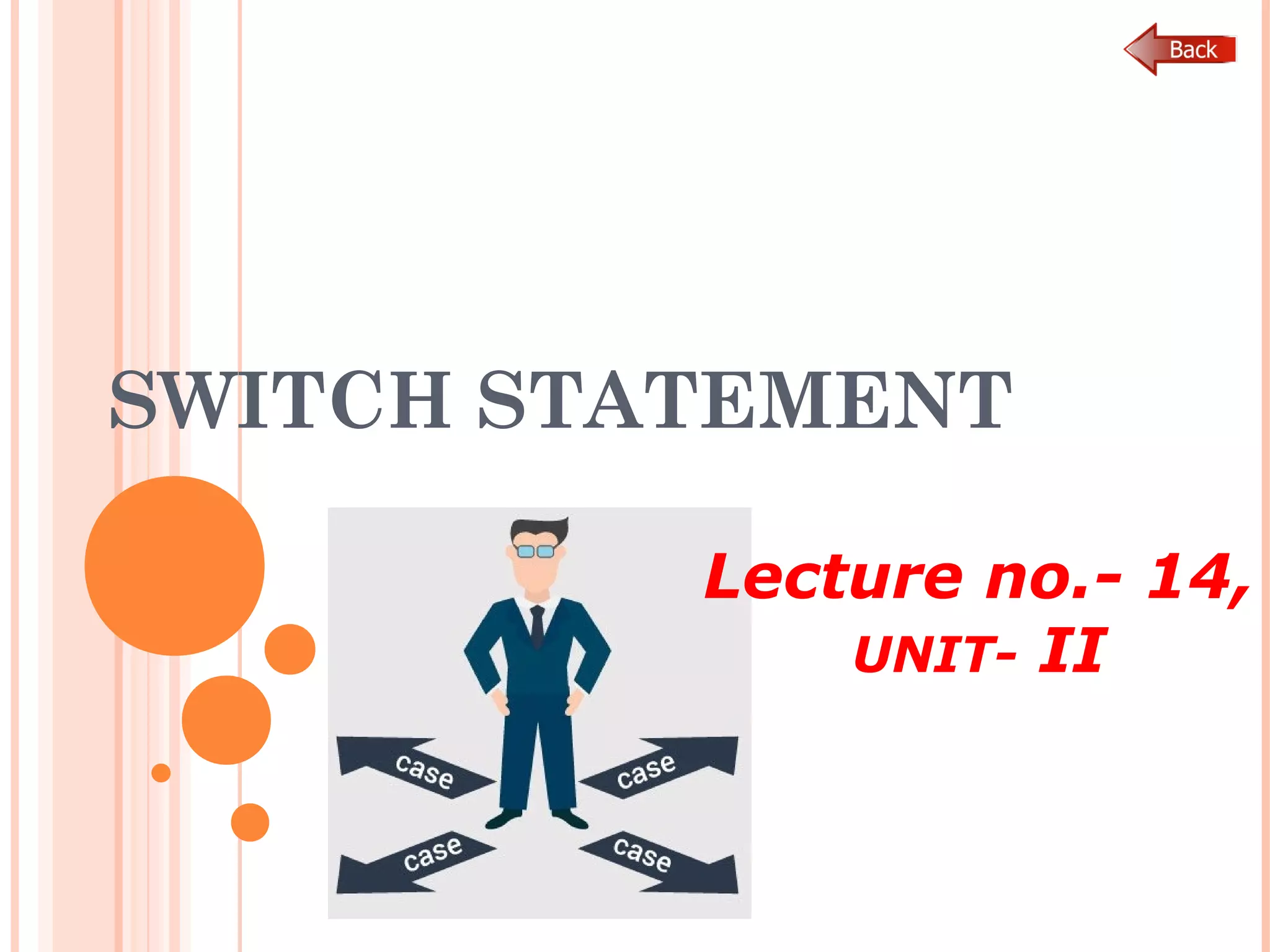 SWITCH STATEMENT
Lecture no.- 14,
UNIT- II
 