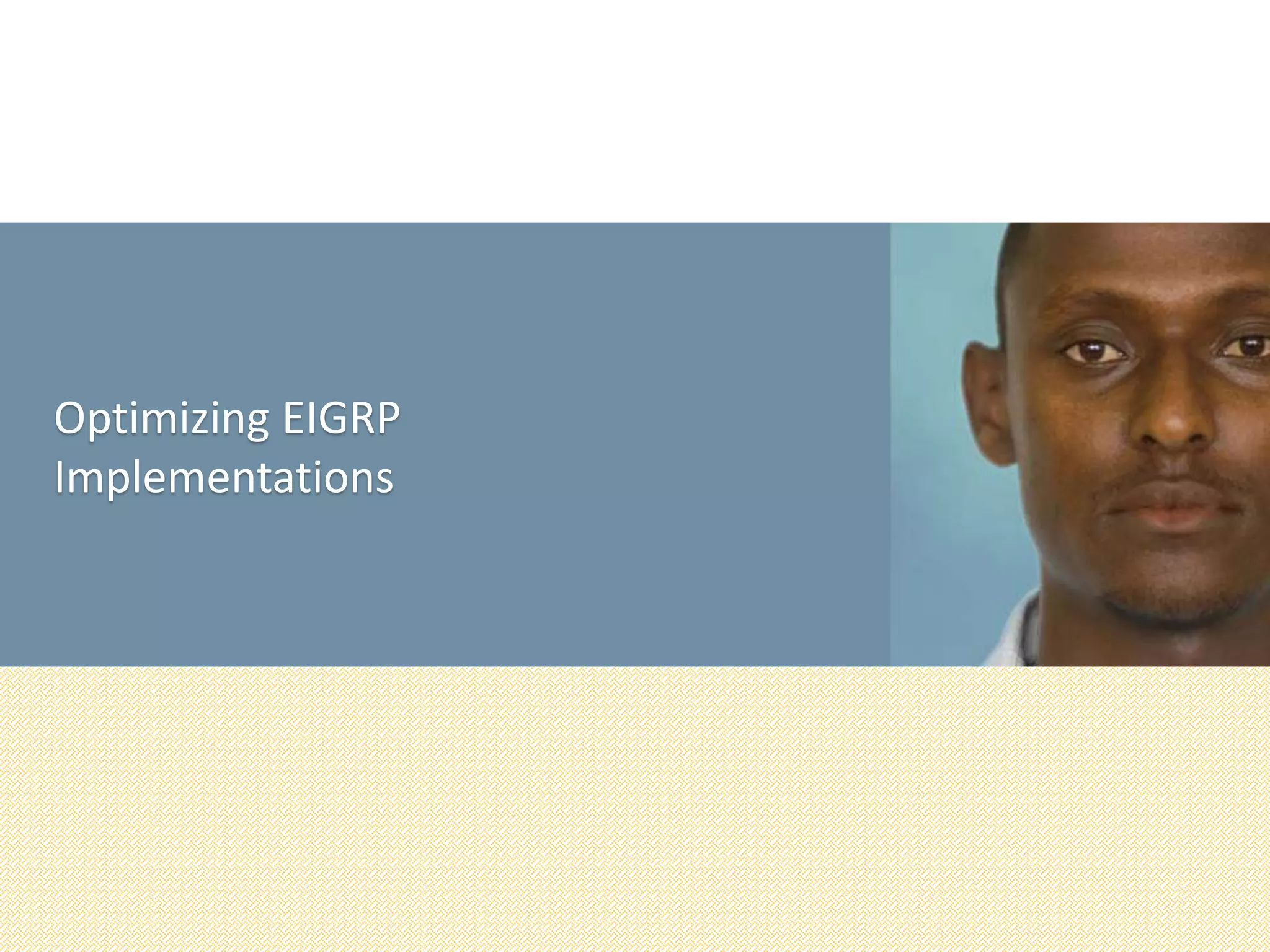 Optimizing EIGRP
Implementations
 