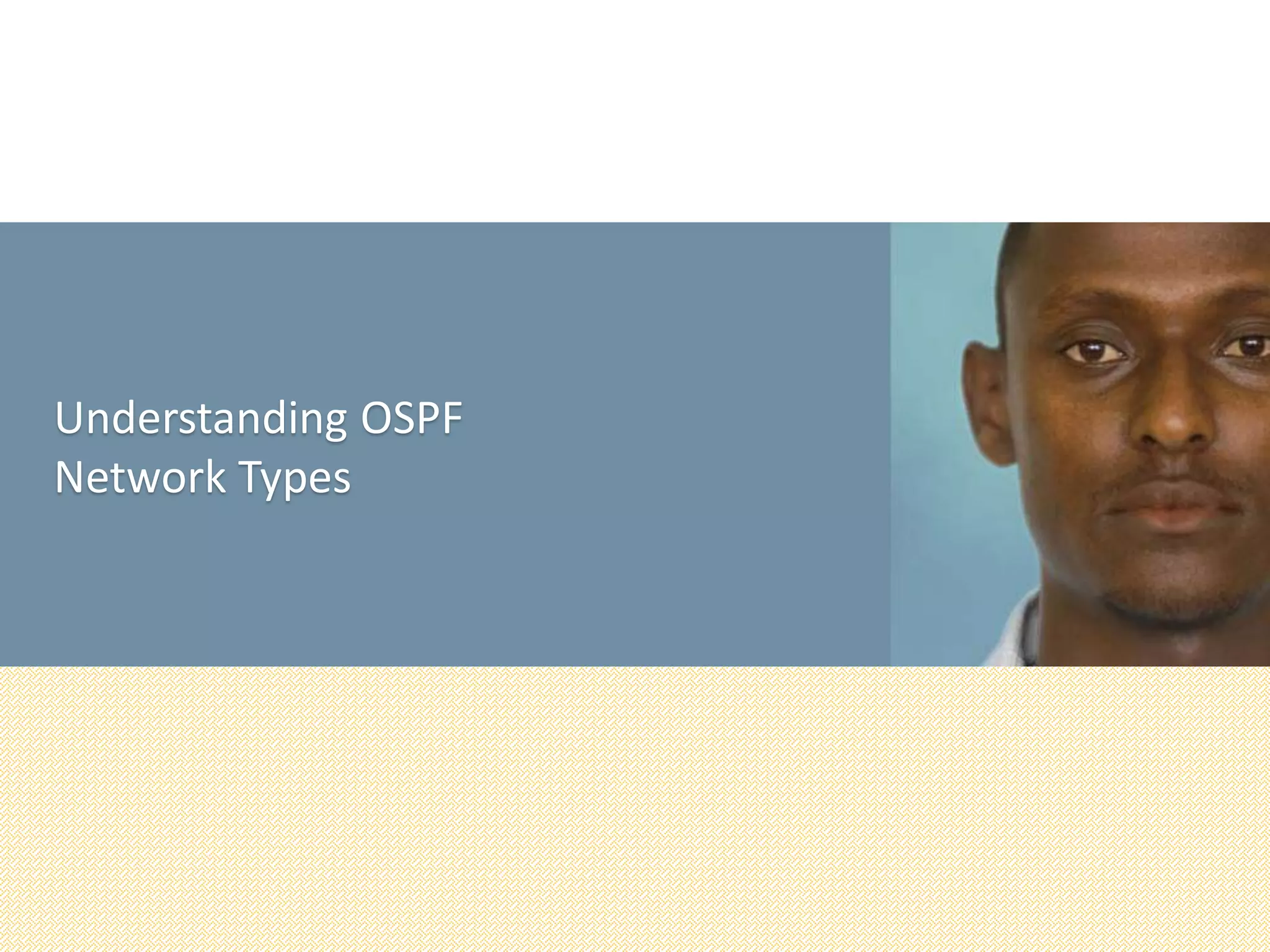 Understanding OSPF
Network Types
 