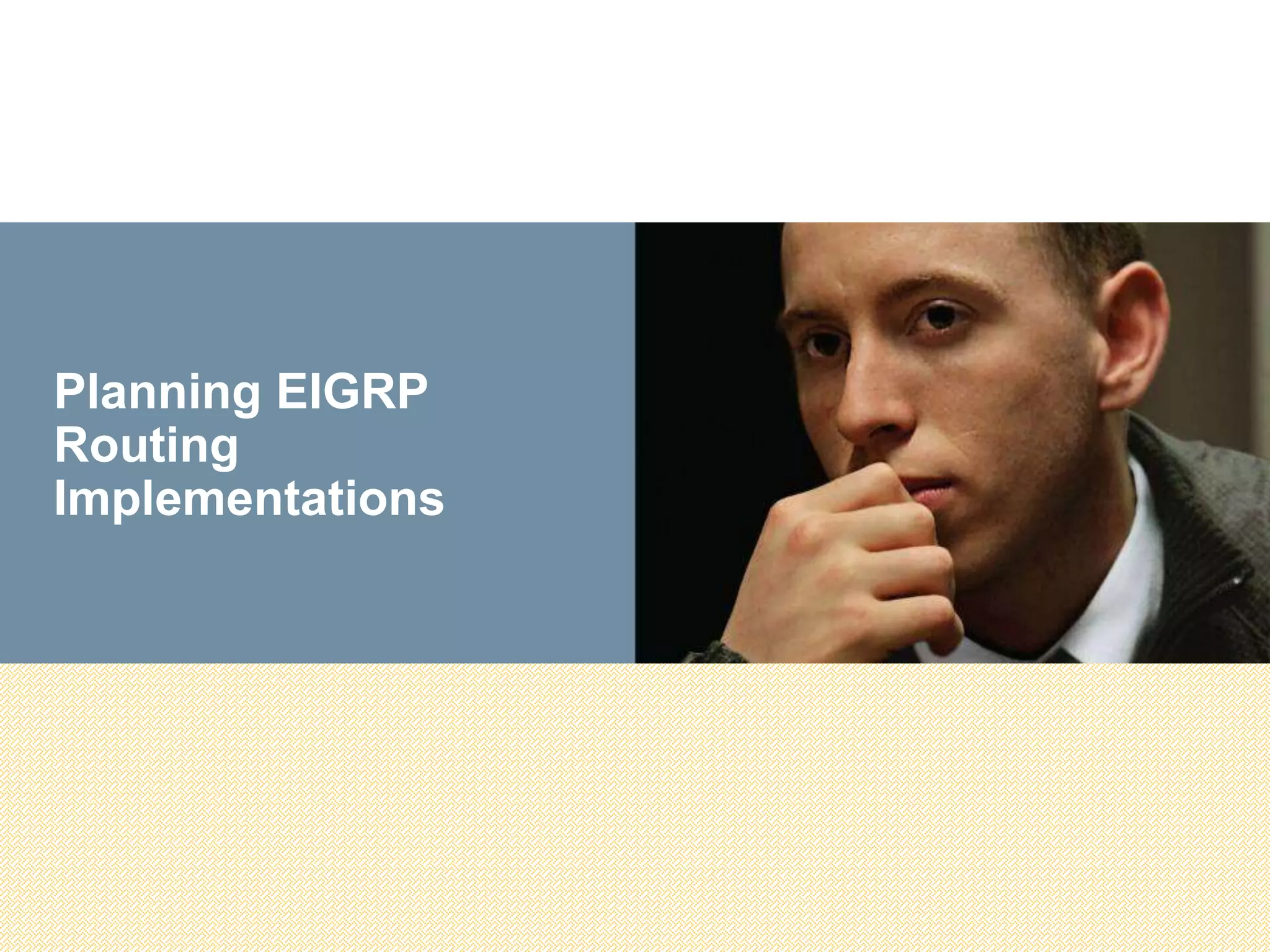 Planning EIGRP
Routing
Implementations
 