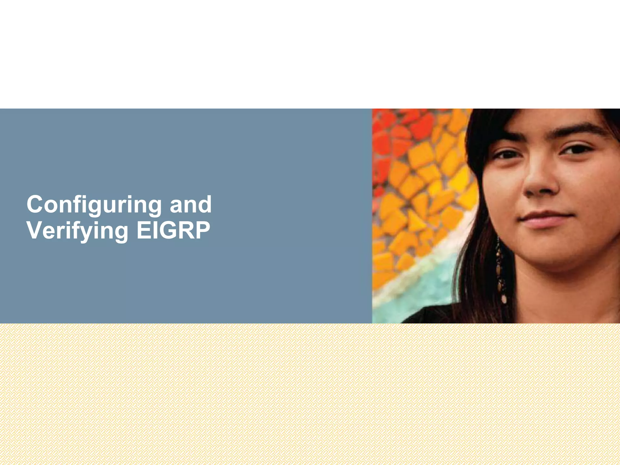 Configuring and
Verifying EIGRP
 