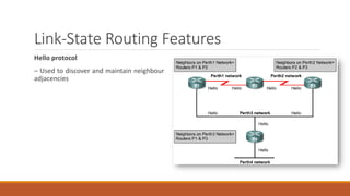 Link-State Routing Features
Hello protocol
– Used to discover and maintain neighbour
adjacencies
 