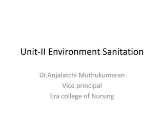 Unit-II Environment Sanitation
Dr.Anjalatchi Muthukumaran
Vice principal
Era college of Nursing
 