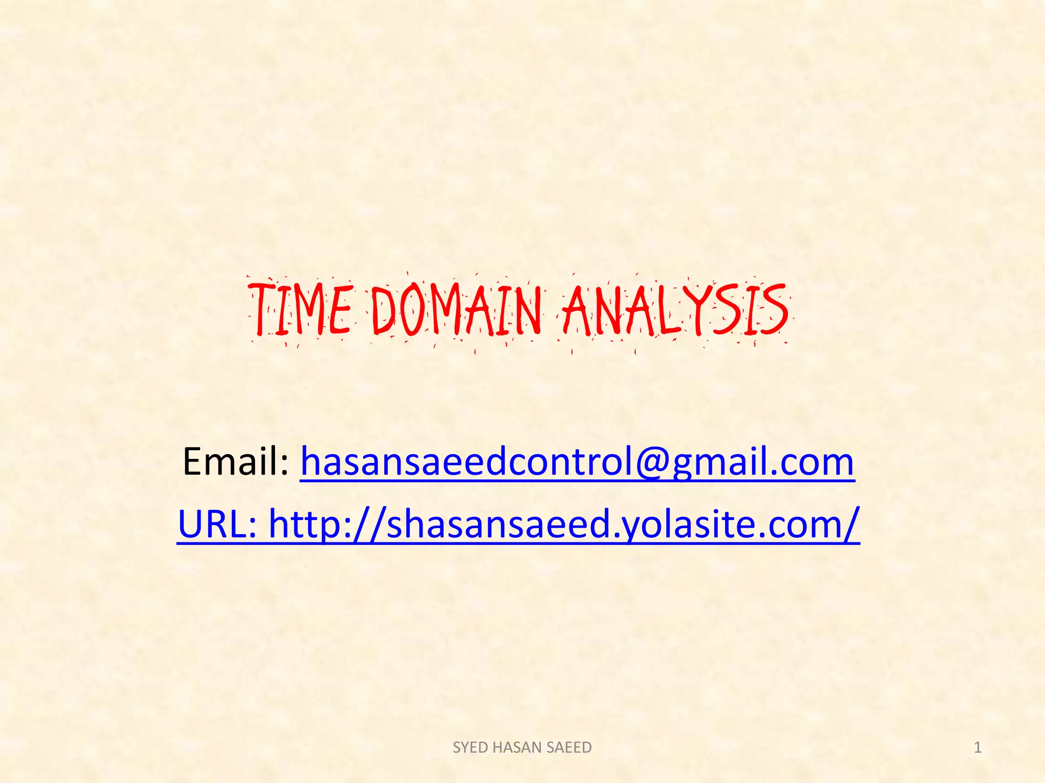 TIME DOMAIN ANALYSIS
Email: hasansaeedcontrol@gmail.com
URL: http://shasansaeed.yolasite.com/
1SYED HASAN SAEED
 