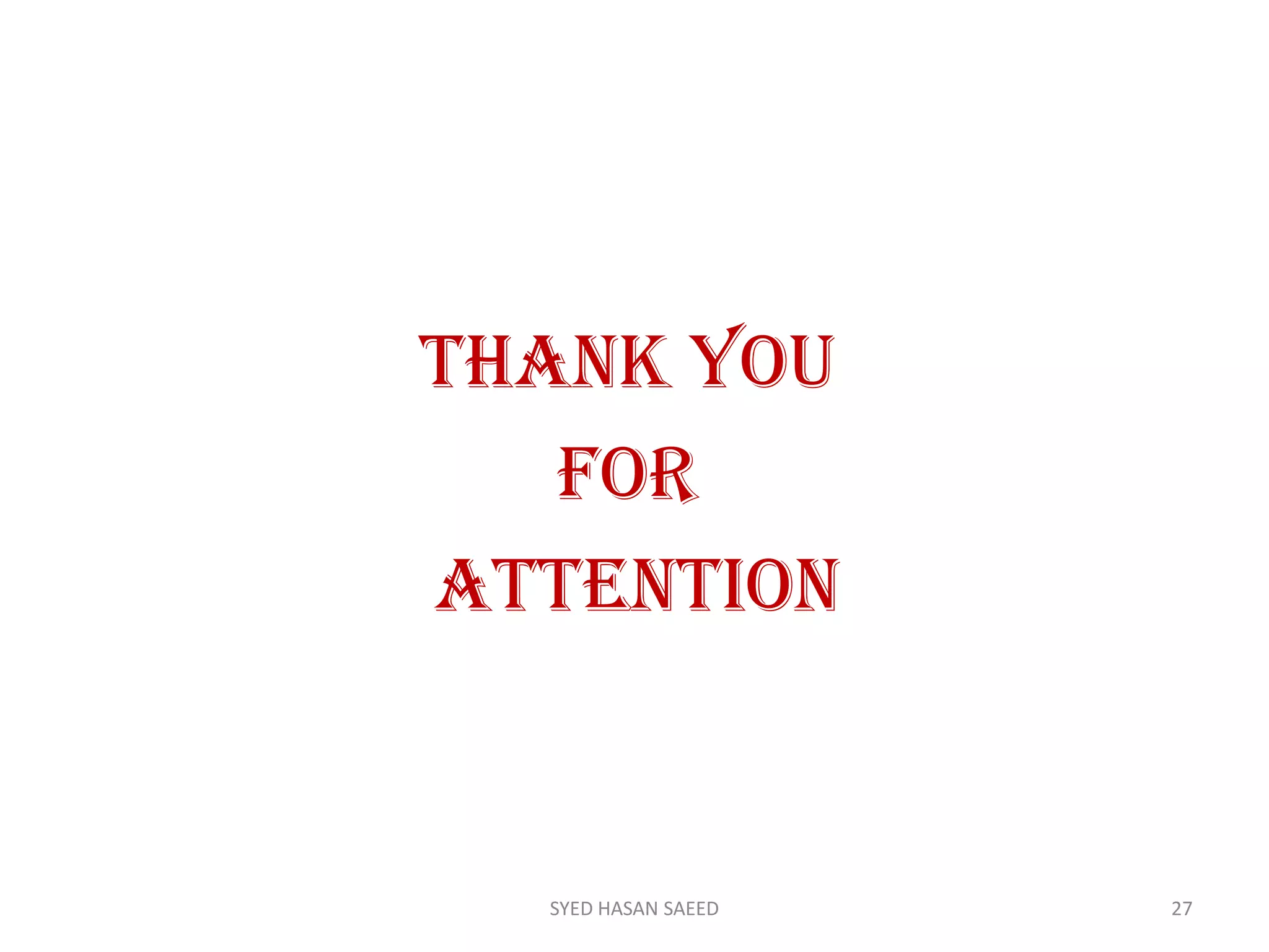 THANK YOU
FOR
ATTENTION
SYED HASAN SAEED 27
 
