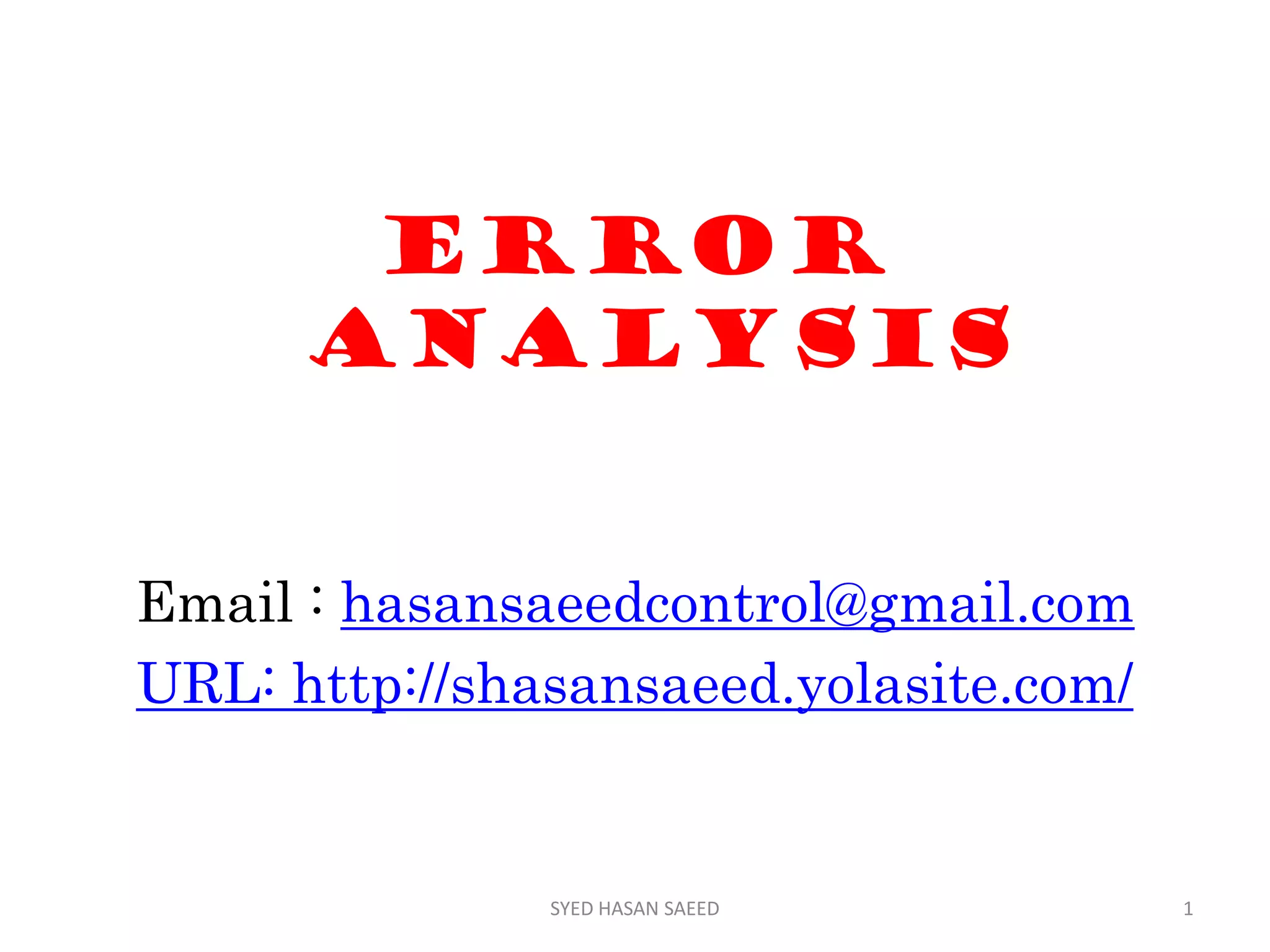 ERROR
ANALYSIS
Email : hasansaeedcontrol@gmail.com
URL: http://shasansaeed.yolasite.com/
1SYED HASAN SAEED
 
