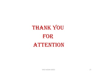 THANK YOU
FOR
ATTENTION
SYED HASAN SAEED 27
 