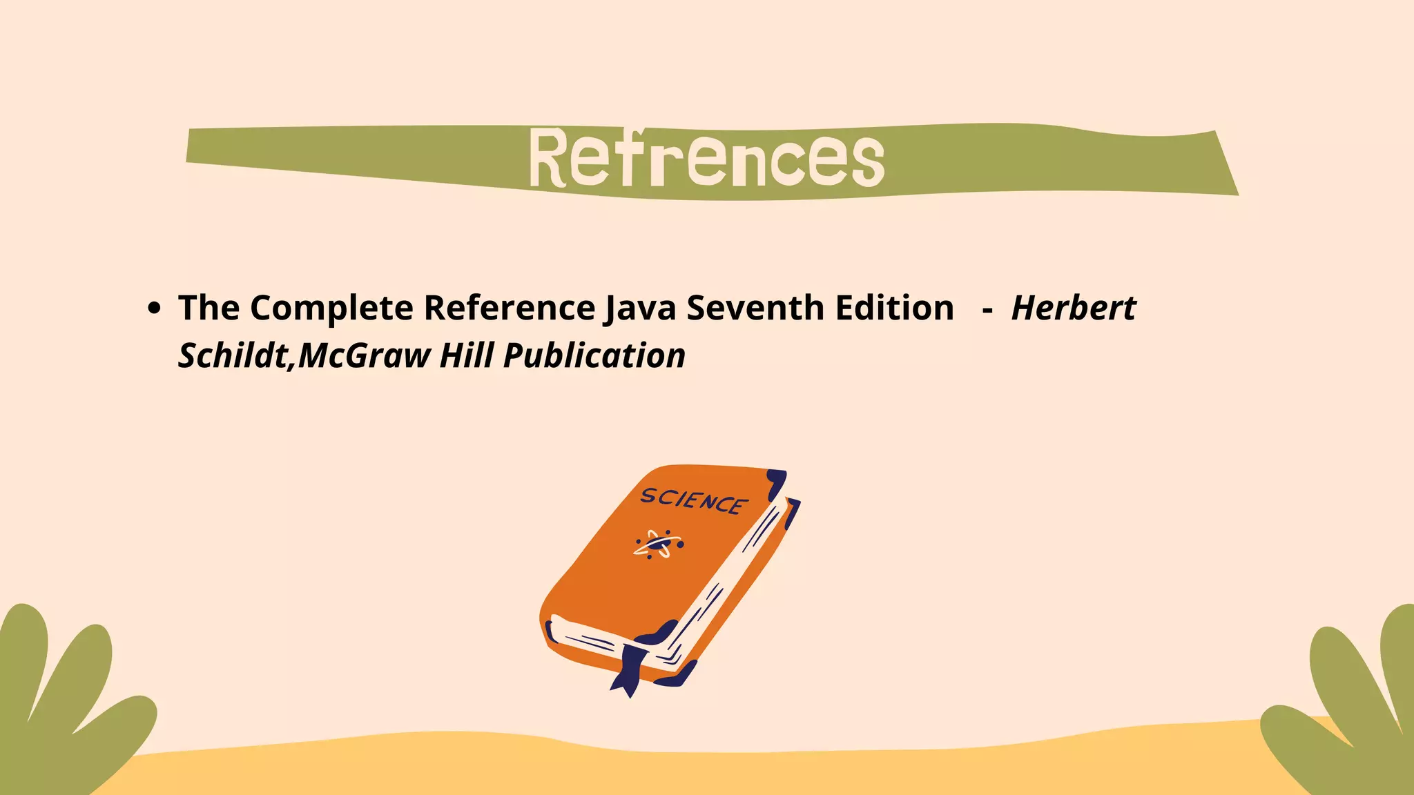 Refrences
The Complete Reference Java Seventh Edition - Herbert
Schildt,McGraw Hill Publication
 