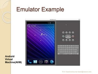 Emulator Example
R.K.Tiwari(ravikumar.tiwari@raisoni.net)
Android
Virtual
Machine(AVM)
 