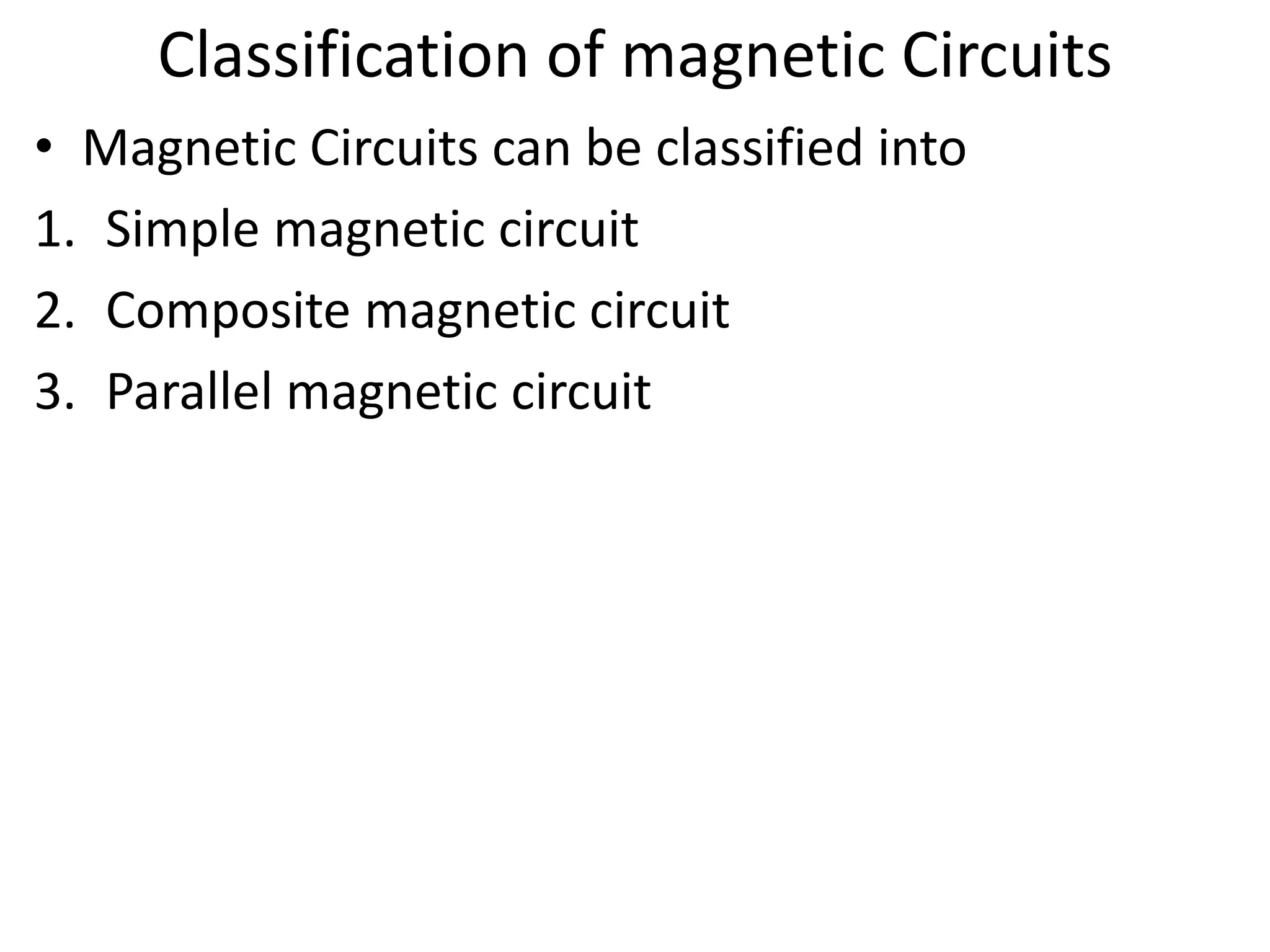 Classification of magnetic Circuits
• Magnetic Circuits can be classified into
1. Simple magnetic circuit
2. Composite magnetic circuit
3. Parallel magnetic circuit
 