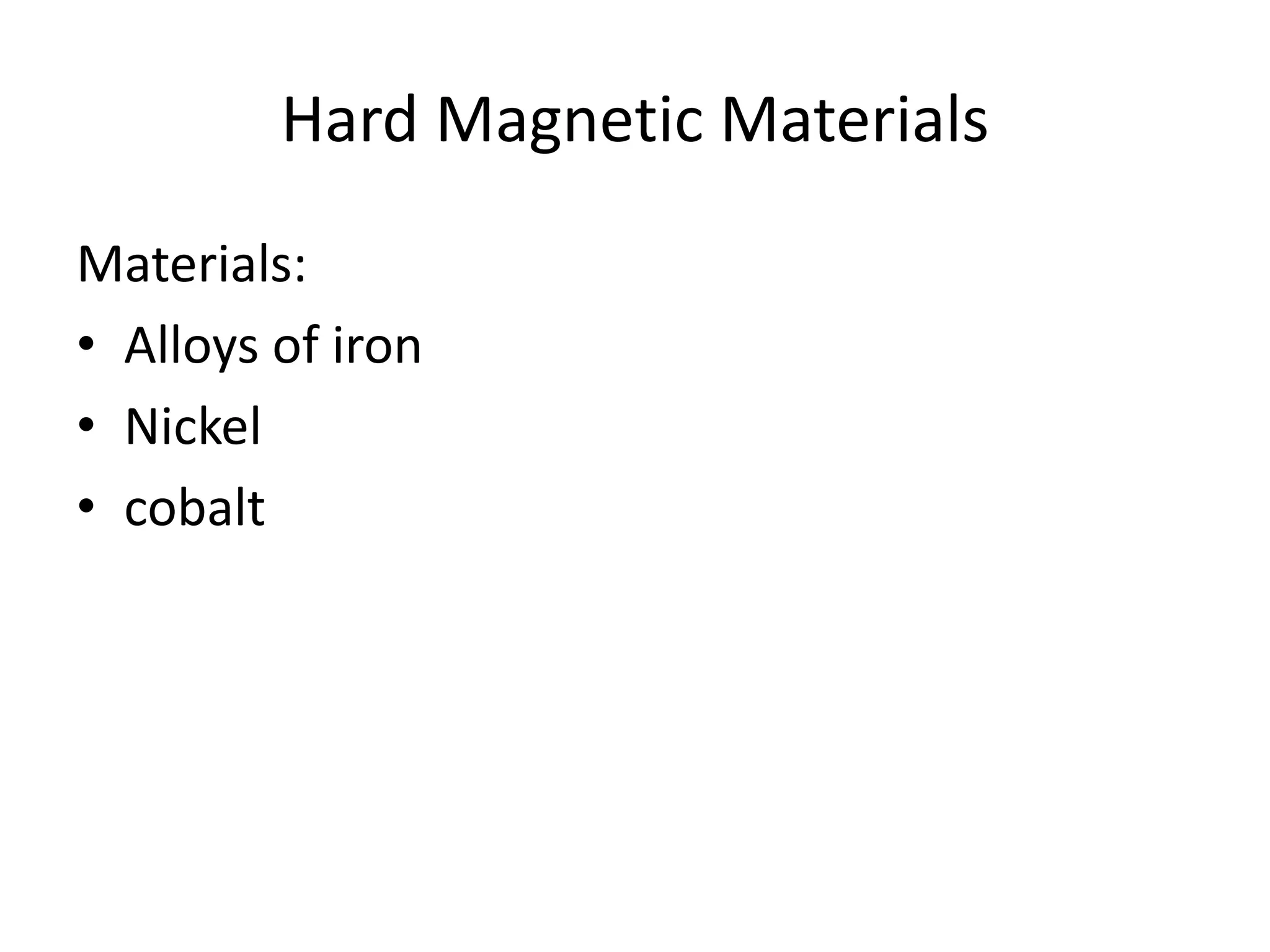 Hard Magnetic Materials
Materials:
• Alloys of iron
• Nickel
• cobalt
 