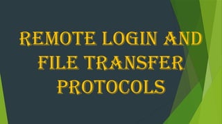 Remote Login and
File Transfer
Protocols
 